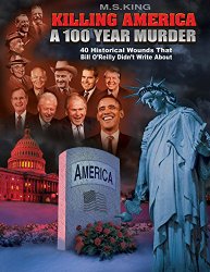 Killing America: A 100 Year Murder: Forty Historical Wounds That Bill O'Reilly Didn't Write About